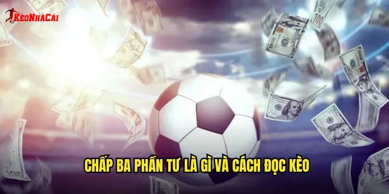 Chấp Ba Phần Tư Kèo Nhà Cái: Nắm Vững Kèo 0.75 Để Thắng Lớn 1 Chấp ba phần tư là gì và cách đọc kèo