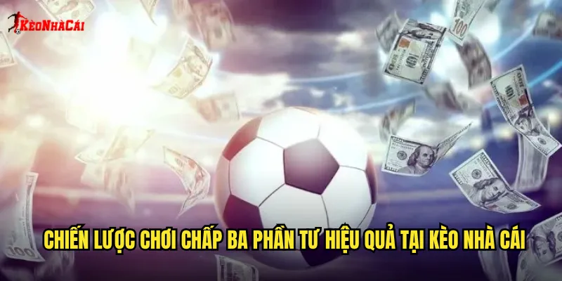 Chấp Ba Phần Tư Kèo Nhà Cái: Nắm Vững Kèo 0.75 Để Thắng Lớn 2 Chiến lược chơi chấp ba phần tư hiệu quả tại kèo nhà cái