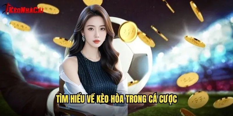 Kèo Hòa - Bí Quyết Thắng Lớn Cùng Kèo Nhà Cái 1 Tìm Hiểu Về Kèo Hòa Trong Cá Cược