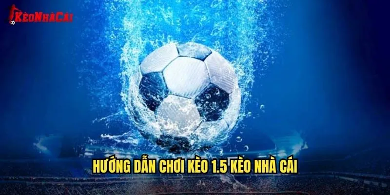 Kèo 1.5 Dễ Chơi - Bí Mật Từ Kèo Nhà Cái 2 Hướng Dẫn Chơi Kèo 1.5 Kèo Nhà Cái