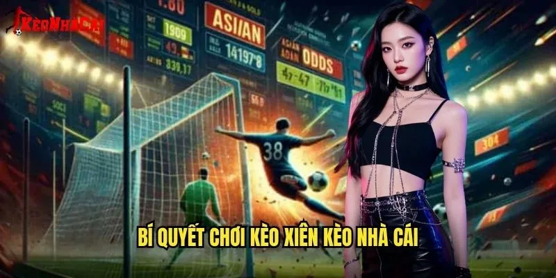 Kèo Xiên Thắng Lớn - Chiến Thuật Kèo Nhà Cái 2 Bí Quyết Chơi Kèo Xiên Kèo Nhà Cái