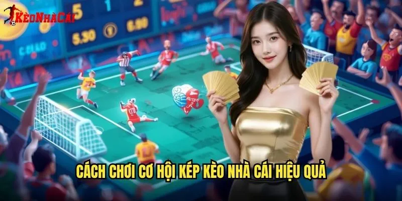 Kèo Cơ Hội Kép - Bí Mật Thắng Dễ Từ Kèo Nhà Cái 2 Cách Chơi Cơ Hội Kép Kèo Nhà Cái Hiệu Quả