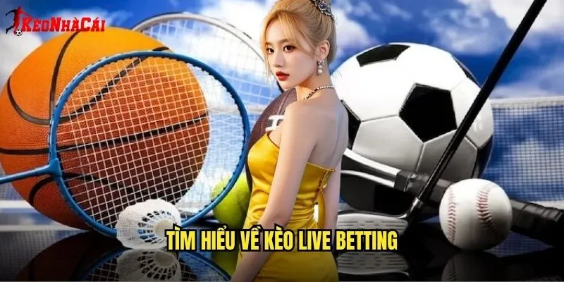 Kèo Live Thời Gian Thực - Hướng Dẫn Kèo Nhà Cái 1 Tìm Hiểu Về Kèo Live Betting