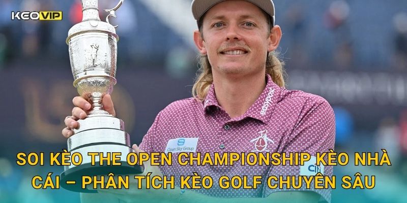Soi Kèo The Open Championship – Kèo Nhà Cái Nhận Định Major Golf Lâu Đời Nhất Thế Giới 2 Soi kèo The Open Championship Kèo nhà cái – Phân tích kèo golf chuyên sâu