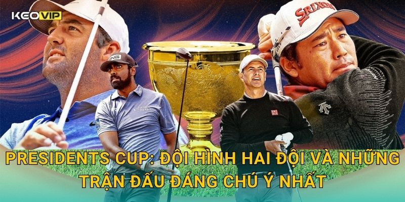 Soi Kèo Presidents Cup – Kèo Nhà Cái Nhận Định Cuộc Chiến Golf Mỹ Đấu Phần Còn Lại Thế Giới 1 Presidents Cup: Đội hình hai đội và những trận đấu đáng chú ý nhất
