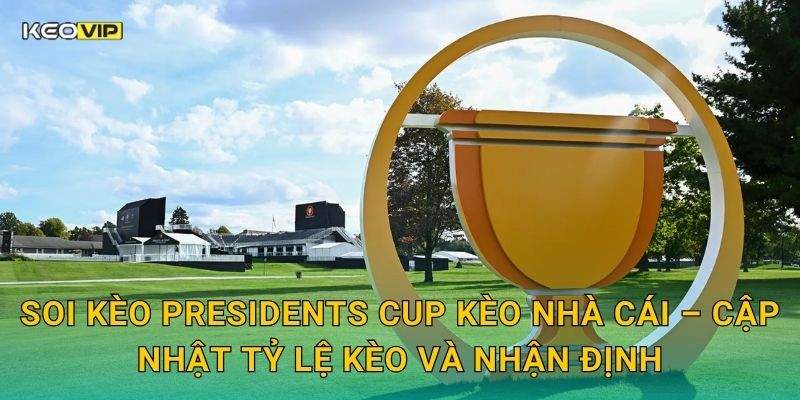 Soi Kèo Presidents Cup – Kèo Nhà Cái Nhận Định Cuộc Chiến Golf Mỹ Đấu Phần Còn Lại Thế Giới 2 Soi kèo Presidents Cup Kèo nhà cái – Cập nhật tỷ lệ kèo và nhận định
