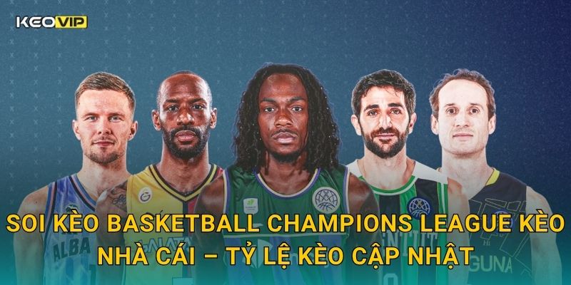 Soi kèo Basketball Champions League Kèo nhà cái – Tỷ lệ kèo cập nhật