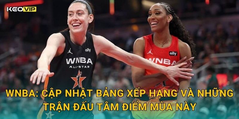 Soi Kèo WNBA – Kèo Nhà Cái Nhận Định Bóng Rổ Nữ Nhà Nghề Mỹ Đêm Nay 1 WNBA: Cập nhật bảng xếp hạng và những trận đấu tâm điểm mùa này