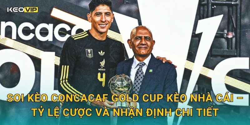 Soi kèo CONCACAF Gold Cup Kèo nhà cái – Tỷ lệ cược và nhận định chi tiết