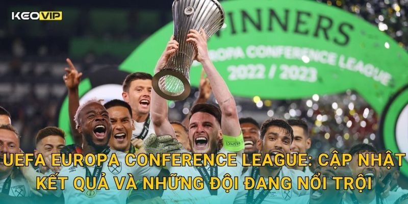 Soi Kèo UEFA Europa Conference League – Kèo Nhà Cái Nhận Định Đêm Nay Cực Kỳ Hấp Dẫn 1 UEFA Europa Conference League: Cập nhật kết quả và những đội đang nổi trội