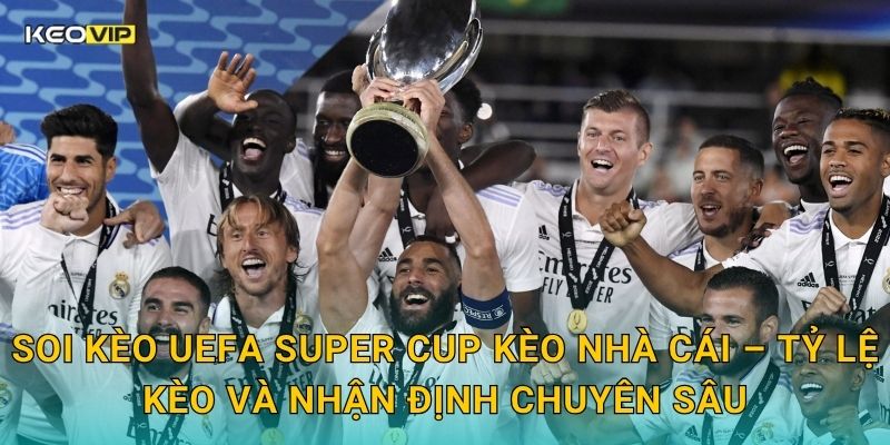 Soi Kèo UEFA Super Cup – Kèo Nhà Cái Nhận Định Siêu Cúp Châu Âu Đỉnh Cao 2 Soi kèo UEFA Super Cup Kèo nhà cái – Tỷ lệ kèo và nhận định chuyên sâu