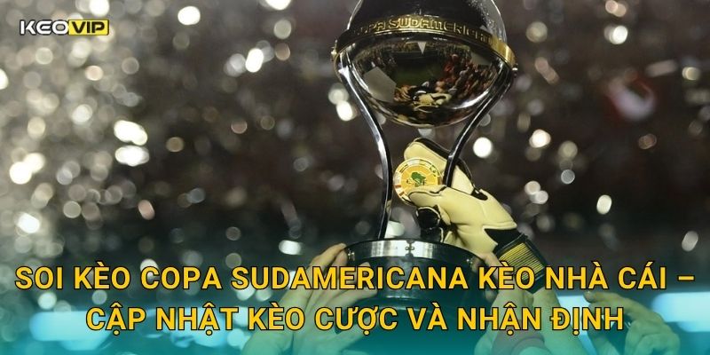 Soi kèo Copa Sudamericana Kèo nhà cái – Cập nhật kèo cược và nhận định