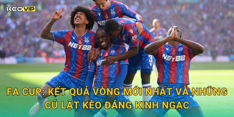 Soi Kèo FA Cup – Kèo Nhà Cái Nhận Định Cúp Quốc Gia Anh Hấp Dẫn Nhất Tuần 1 FA Cup: Kết quả vòng mới nhất và những cú lật kèo đáng kinh ngạc