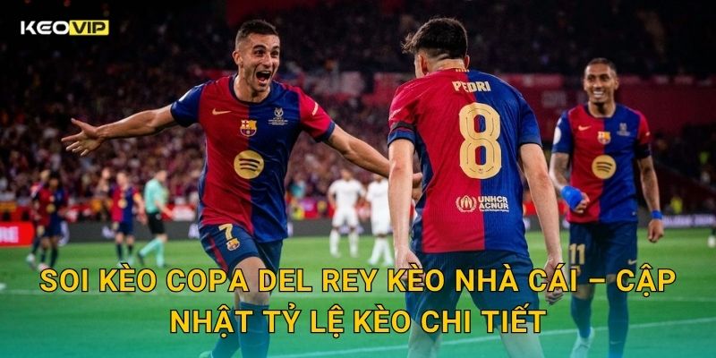 Soi Kèo Copa del Rey – Kèo Nhà Cái Nhận Định Cúp Nhà Vua Tây Ban Nha Đêm Nay 2 Soi kèo Copa del Rey Kèo nhà cái – Cập nhật tỷ lệ kèo chi tiết