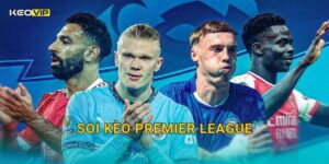 Soi Kèo Premier League – Kèo Nhà Cái Cập Nhật Nhận Định Ngoại Hạng Anh Vòng Mới Nhất