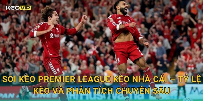 Soi Kèo Premier League – Kèo Nhà Cái Cập Nhật Nhận Định Ngoại Hạng Anh Vòng Mới Nhất 2 Soi kèo Premier League Kèo nhà cái – Tỷ lệ kèo và phân tích chuyên sâu