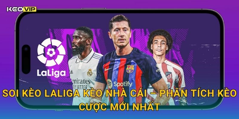 Soi kèo LaLiga Kèo nhà cái – Phân tích kèo cược mới nhất