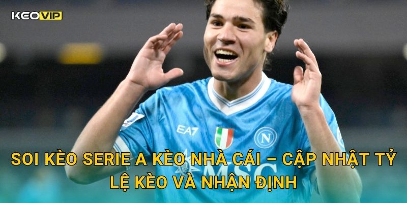 Soi kèo Serie A Kèo nhà cái – Cập nhật tỷ lệ kèo và nhận định