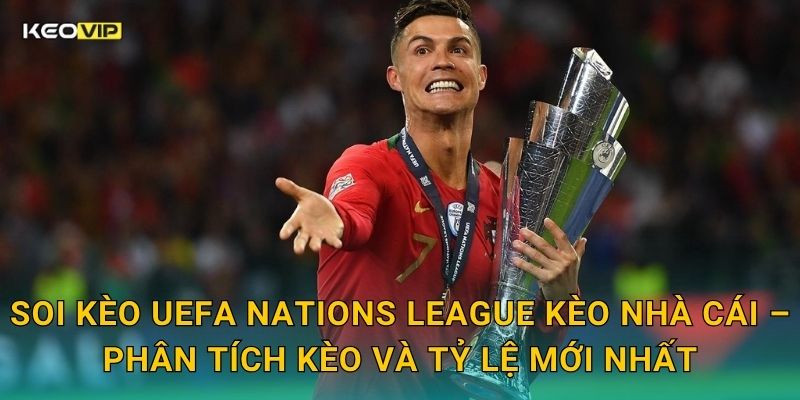 Soi kèo UEFA Nations League Kèo nhà cái – Phân tích kèo và tỷ lệ mới nhất
