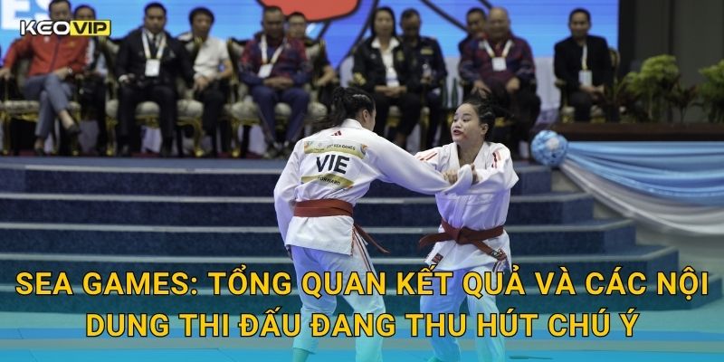 Soi Kèo SEA Games – Kèo Nhà Cái Cập Nhật Nhận Định Thể Thao Đông Nam Á Mới Nhất 1 SEA Games: Tổng quan kết quả và các nội dung thi đấu đang thu hút chú ý