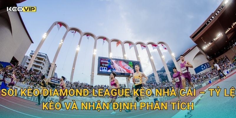 Soi Kèo Diamond League – Kèo Nhà Cái Nhận Định Điền Kinh Thế Giới Đỉnh Cao Hôm Nay 2 Soi kèo Diamond League Kèo nhà cái – Tỷ lệ kèo và nhận định phân tích