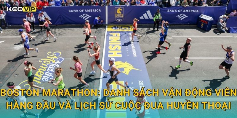 Soi Kèo Boston Marathon – Kèo Nhà Cái Dự Đoán Nhà Vô Địch Marathon Danh Giá Nhất Thế Giới 1 Boston Marathon: Danh sách vận động viên hàng đầu và lịch sử cuộc đua huyền thoại