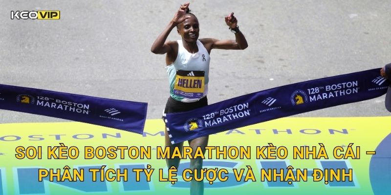 Soi Kèo Boston Marathon – Kèo Nhà Cái Dự Đoán Nhà Vô Địch Marathon Danh Giá Nhất Thế Giới 2 Soi kèo Boston Marathon Kèo nhà cái – Phân tích tỷ lệ cược và nhận định