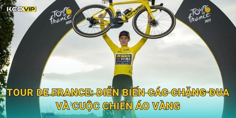 Soi Kèo Tour de France – Kèo Nhà Cái Cập Nhật Nhận Định Cuộc Đua Xe Đạp Vĩ Đại Nhất Hành Tinh 1 Tour de France: Diễn biến các chặng đua và cuộc chiến áo vàng