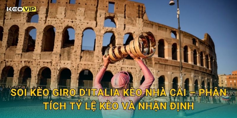 Soi Kèo Giro d'Italia – Kèo Nhà Cái Nhận Định Cuộc Đua Xe Đạp Nước Ý Đang Nóng Bỏng 2 Soi kèo Giro d'Italia Kèo nhà cái – Phân tích tỷ lệ kèo và nhận định