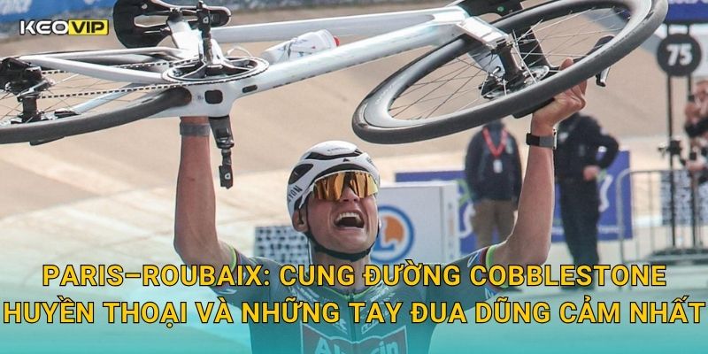 Soi Kèo Paris–Roubaix – Kèo Nhà Cái Nhận Định Cuộc Đua Địa Ngục Phương Bắc Đỉnh Cao 1 Paris–Roubaix: Cung đường cobblestone huyền thoại và những tay đua dũng cảm nhất
