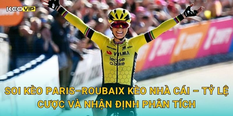 Soi Kèo Paris–Roubaix – Kèo Nhà Cái Nhận Định Cuộc Đua Địa Ngục Phương Bắc Đỉnh Cao 2 Soi kèo Paris–Roubaix Kèo nhà cái – Tỷ lệ cược và nhận định phân tích
