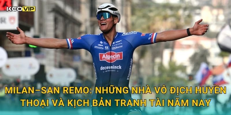 Soi Kèo Milan–San Remo – Kèo Nhà Cái Nhận Định Cuộc Đua Classic Dài Nhất Mùa Xuân 1 Milan–San Remo: Những nhà vô địch huyền thoại và kịch bản tranh tài năm nay