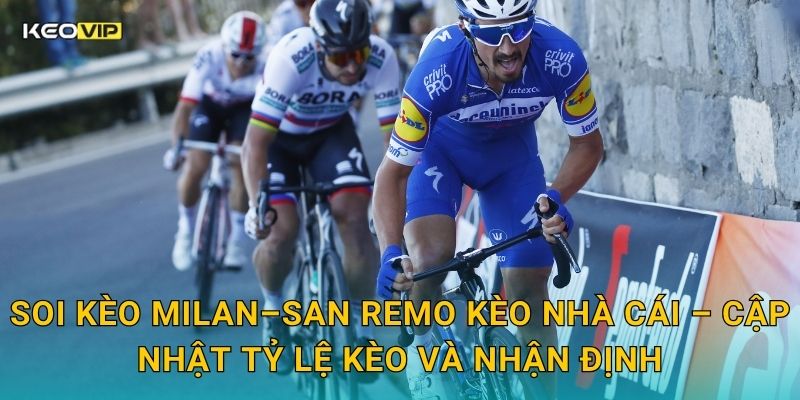Soi Kèo Milan–San Remo – Kèo Nhà Cái Nhận Định Cuộc Đua Classic Dài Nhất Mùa Xuân 2 Soi kèo Milan–San Remo Kèo nhà cái – Cập nhật tỷ lệ kèo và nhận định